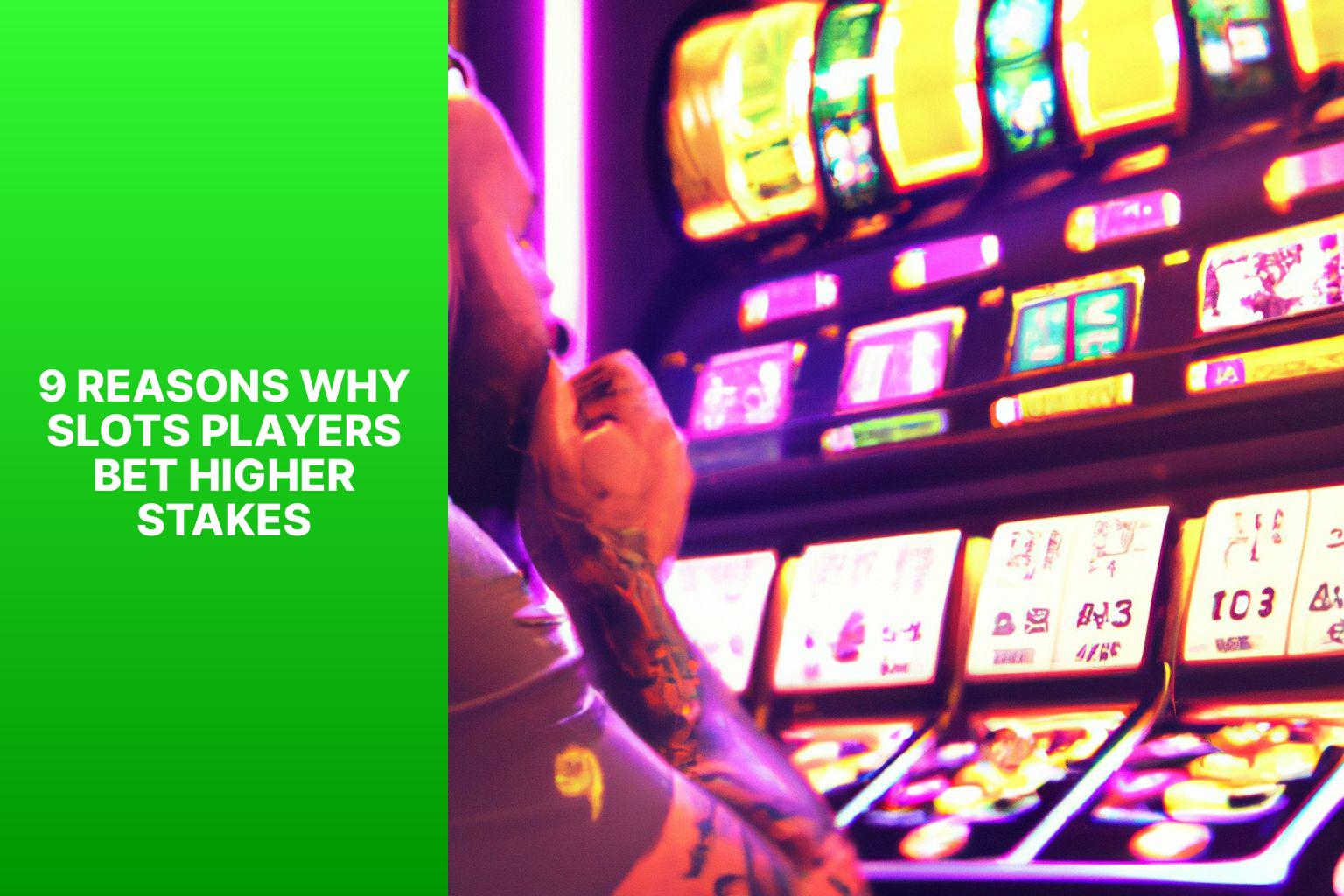 9 Reasons Why Slots Players Bet Higher Stakes