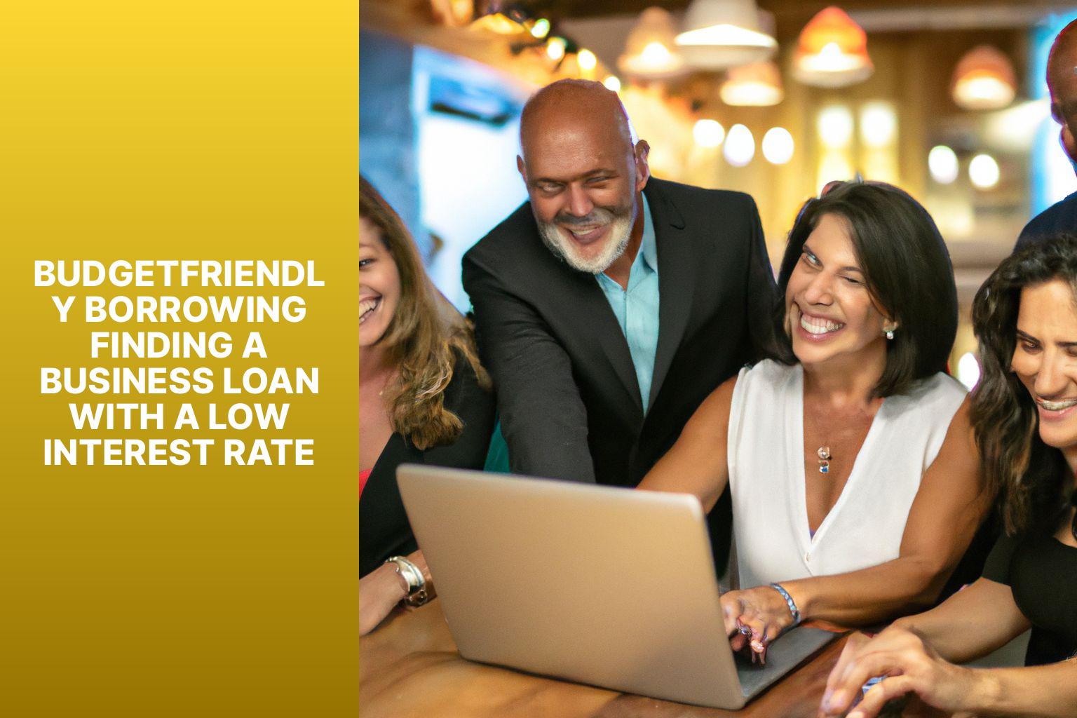 BudgetFriendly Borrowing Finding a Business Loan with a Low Interest Rate