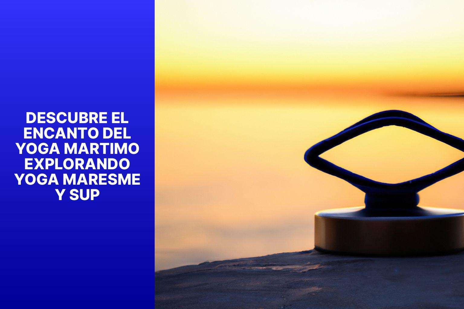 Descubre el Encanto del Yoga Martimo Explorando Yoga Maresme y SUP