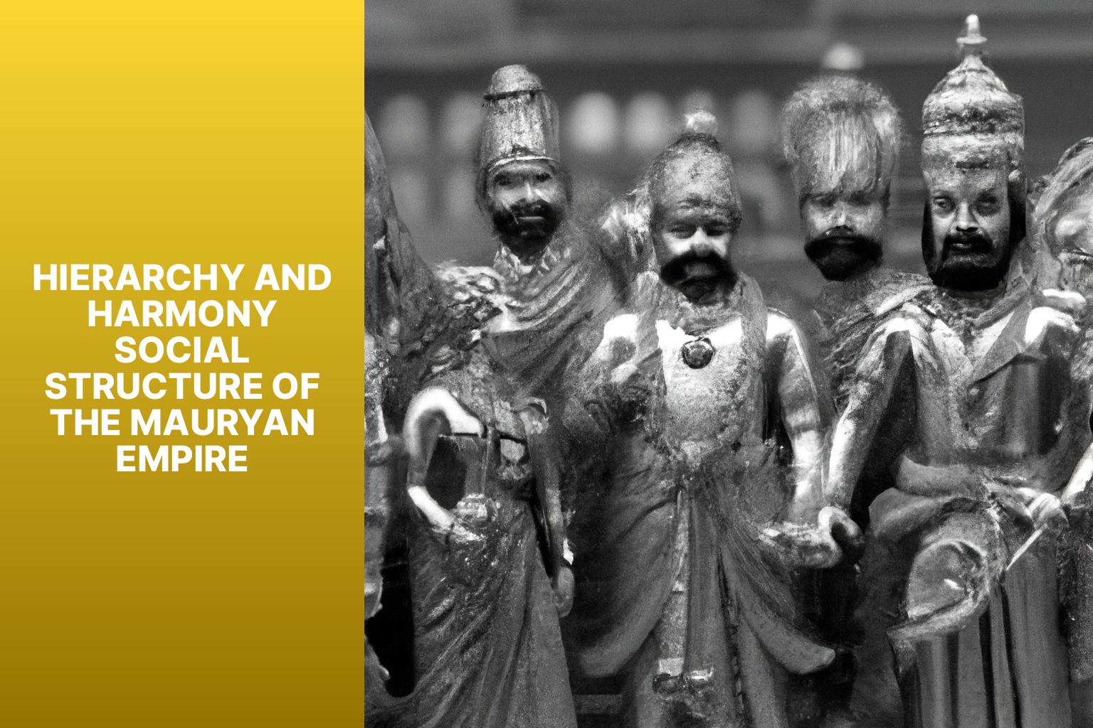 Hierarchy and Harmony Social Structure of the Mauryan Empire