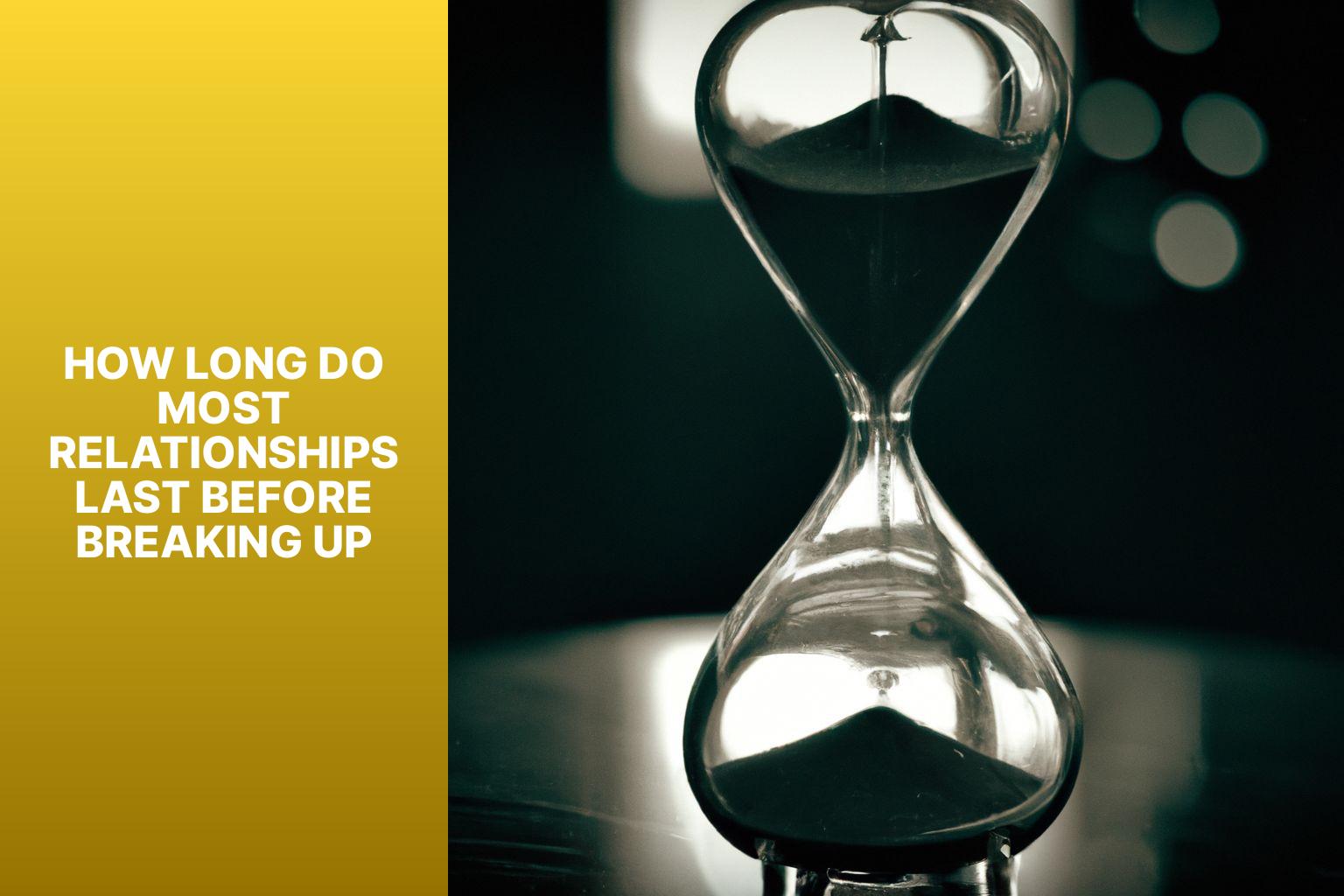 how-long-do-most-relationships-last-before-breaking-up-expert-insights