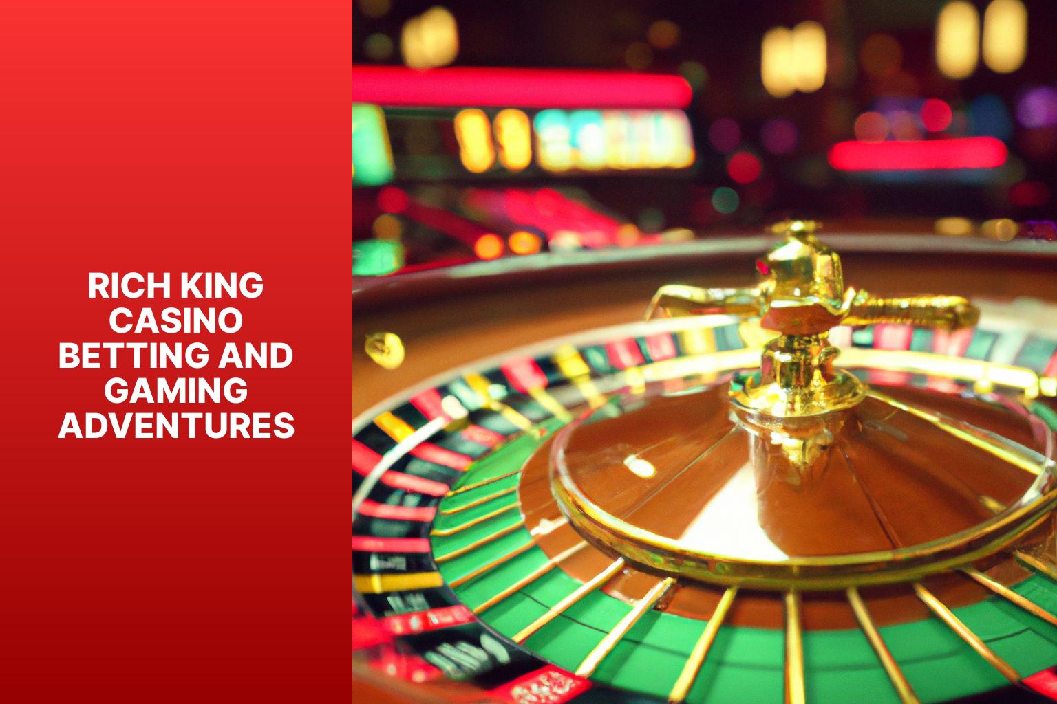 Rich King Casino Betting and Gaming Adventures