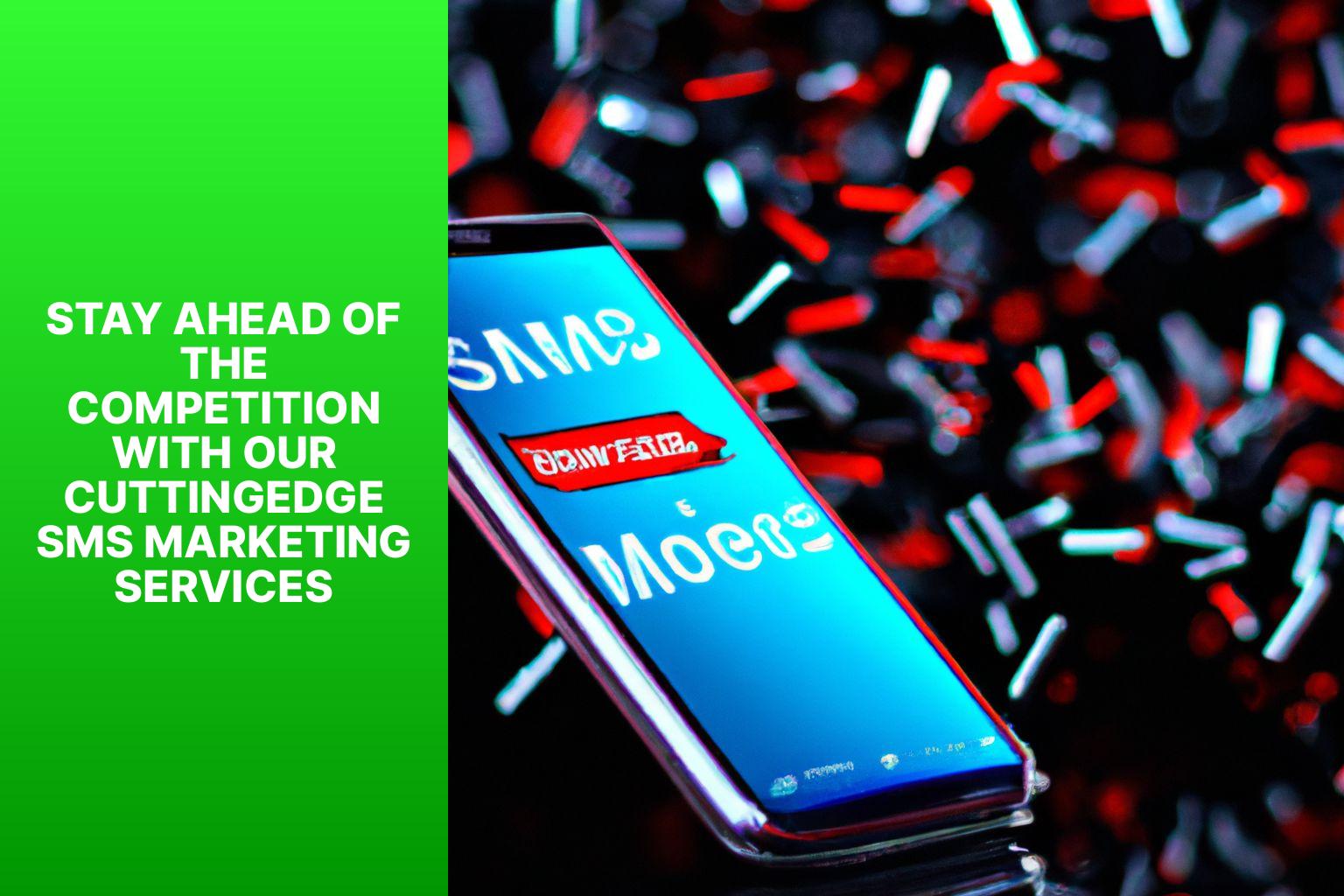Stay Ahead of the Competition with Our CuttingEdge SMS Marketing Services