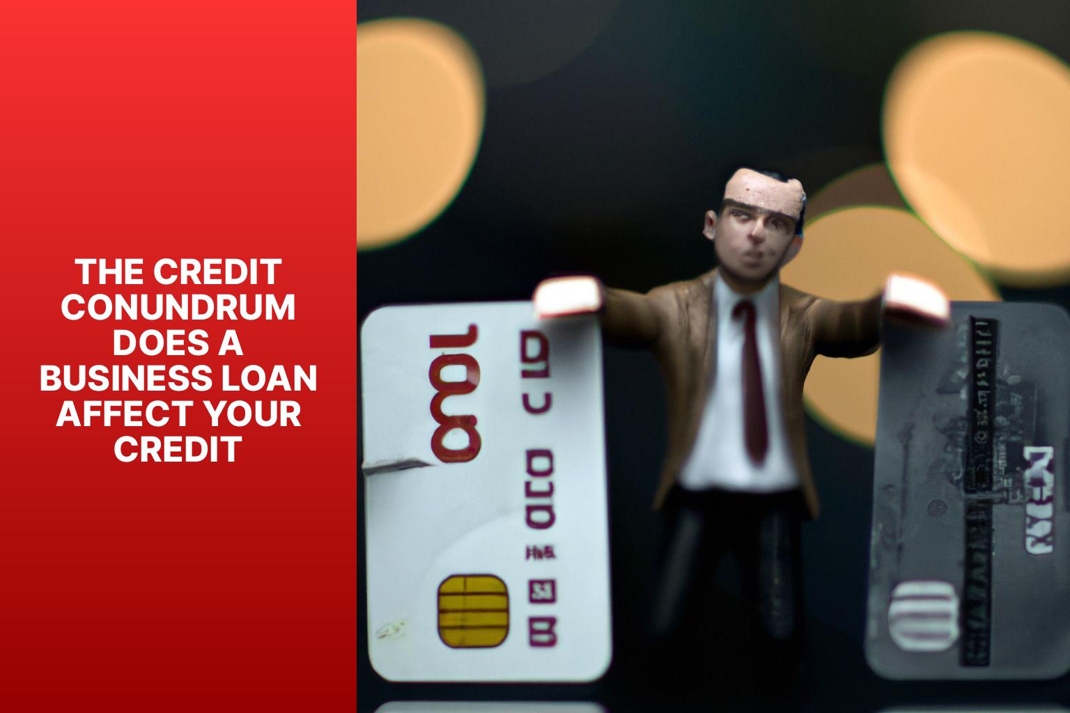 The Credit Conundrum Does a Business Loan Affect Your Credit