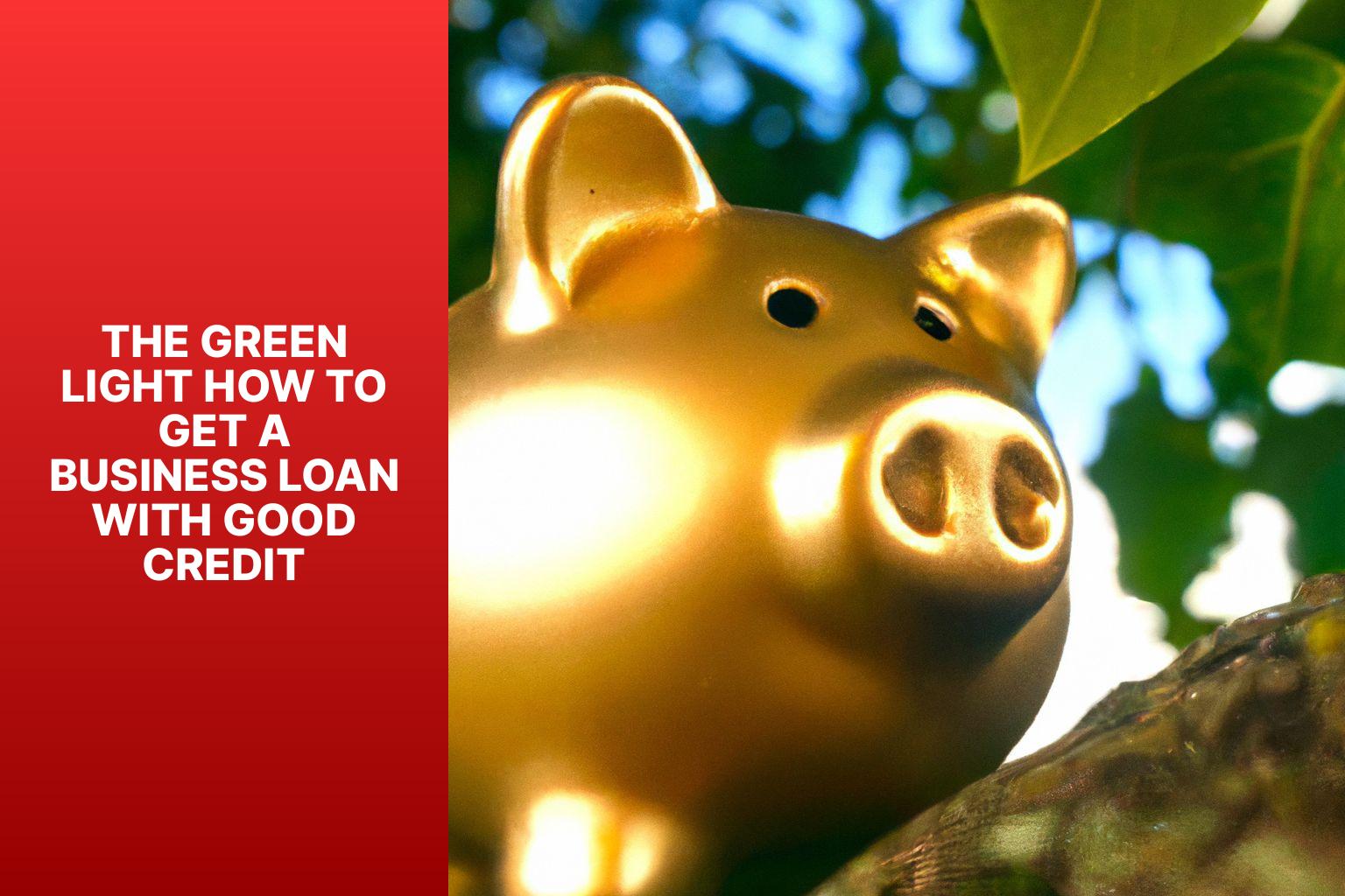 The Green Light How to Get a Business Loan with Good Credit