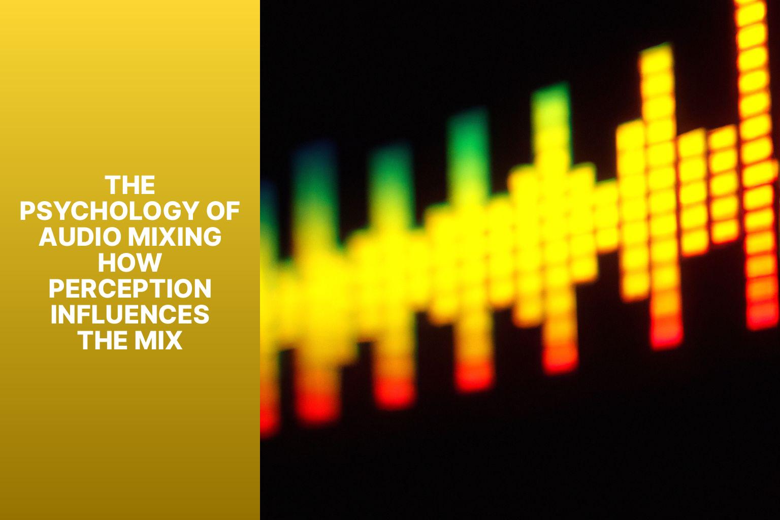 The Psychology of Audio Mixing How Perception Influences the Mix