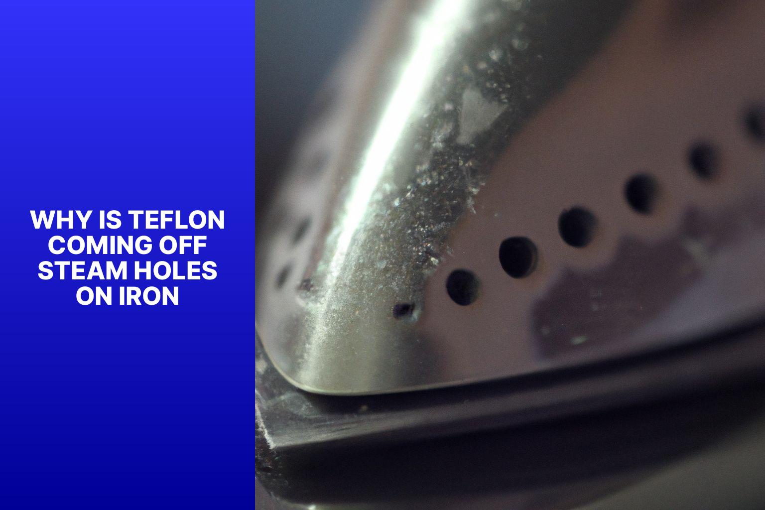 Why Is Teflon Coming Off Steam Holes On Iron